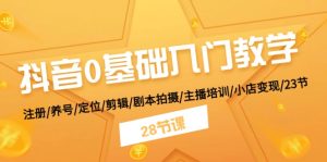 （11088期）抖音0基础入门教学 注册/养号/定位/剪辑/剧本拍摄/主播培训/小店变现/28节-牛角知识库